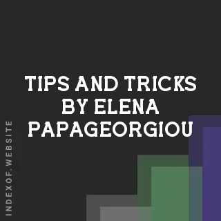 Tips and Tricks by Elena Papageorgiou | Indexof