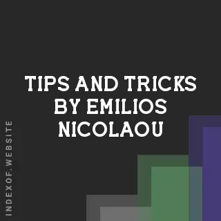 Tips and Tricks by Emilios Nicolaou | Indexof