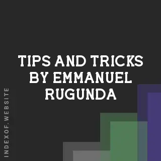 Tips and Tricks by Emmanuel Rugunda | Indexof