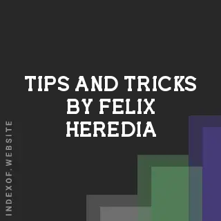Tips and Tricks by Felix Heredia | Indexof