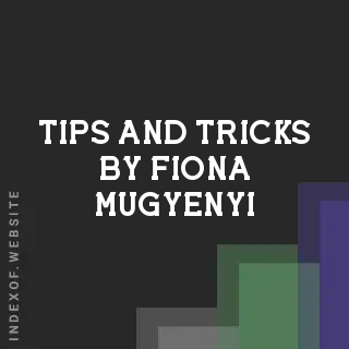 Tips and Tricks by Fiona Mugyenyi | Indexof