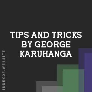 Tips and Tricks by George Karuhanga | Indexof