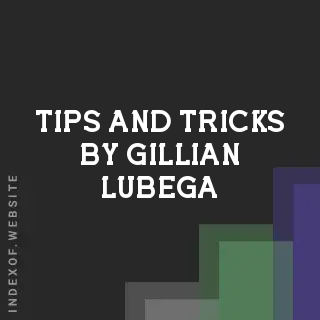 Tips and Tricks by Gillian Lubega | Indexof