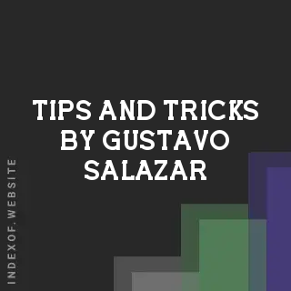 Tips and Tricks by Gustavo Salazar | Indexof