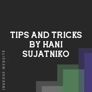 Tips and Tricks by Hani Sujatniko | Indexof