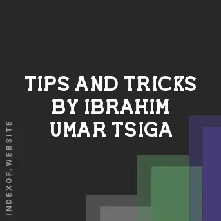 Tips and Tricks by Ibrahim Umar Tsiga | Indexof