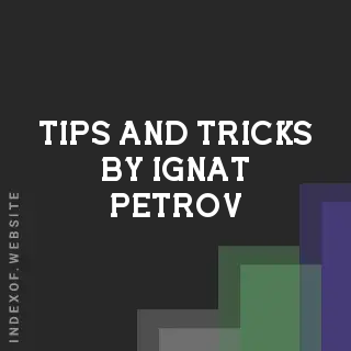 Tips and Tricks by Ignat Petrov | Indexof