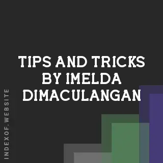 Tips and Tricks by Imelda Dimaculangan | Indexof