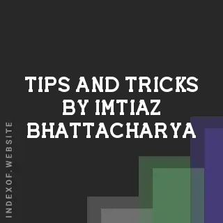 Tips and Tricks by Imtiaz Bhattacharya | Indexof