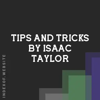 Tips and Tricks by Isaac Taylor | Indexof