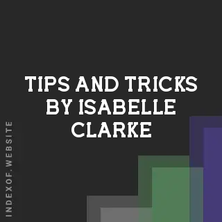 Tips and Tricks by Isabelle Clarke | Indexof