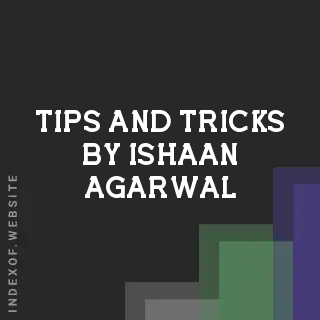 Tips and Tricks by Ishaan Agarwal | Indexof