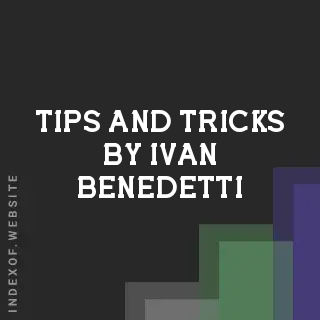 Tips and Tricks by Ivan Benedetti | Indexof
