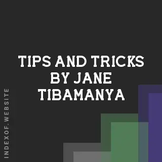 Tips and Tricks by Jane Tibamanya | Indexof