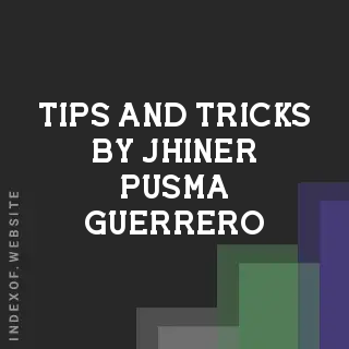 Tips and Tricks by Jhiner Pusma Guerrero | Indexof
