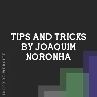 Tips and Tricks by Joaquim Noronha | Indexof