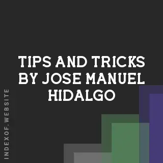 Tips and Tricks by Jose Manuel Hidalgo | Indexof