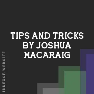 Tips and Tricks by Joshua Macaraig | Indexof