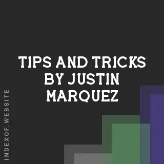 Tips and Tricks by Justin Marquez | Indexof