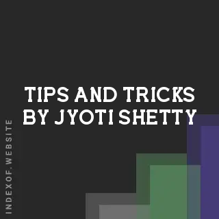 Tips and Tricks by Jyoti Shetty | Indexof