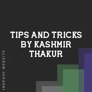 Tips and Tricks by Kashmir Thakur | Indexof