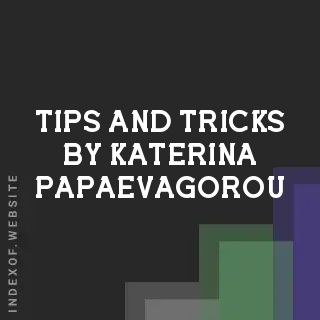 Tips and Tricks by Katerina Papaevagorou | Indexof