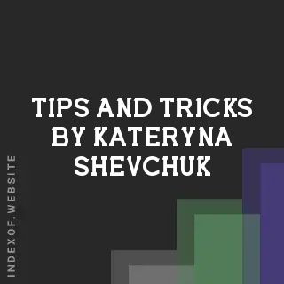 Tips and Tricks by Kateryna Shevchuk | Indexof