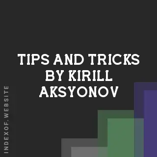 Tips and Tricks by Kirill Aksyonov | Indexof