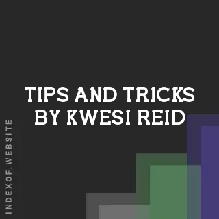 Tips and Tricks by Kwesi Reid | Indexof