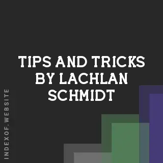 Tips and Tricks by Lachlan Schmidt | Indexof