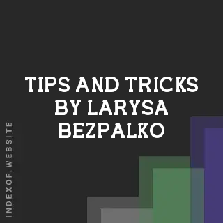 Tips and Tricks by Larysa Bezpalko | Indexof