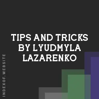 Tips and Tricks by Lyudmyla Lazarenko | Indexof