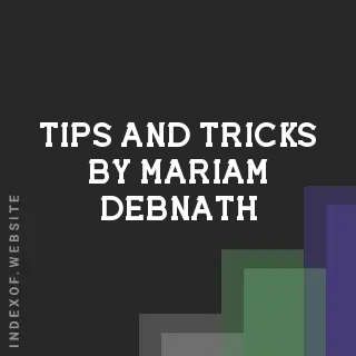 Tips and Tricks by Mariam Debnath | Indexof