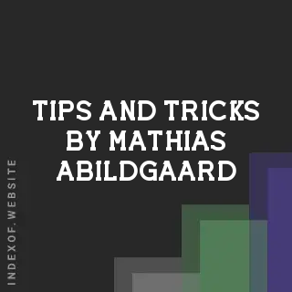 Tips and Tricks by Mathias Abildgaard | Indexof