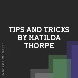 Tips and Tricks by Matilda Thorpe | Indexof