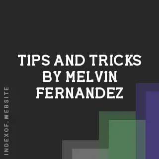 Tips and Tricks by Melvin Fernandez | Indexof