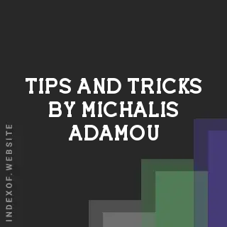 Tips and Tricks by Michalis Adamou | Indexof