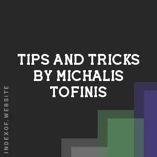 Tips and Tricks by Michalis Tofinis | Indexof