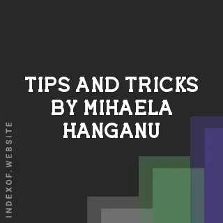 Tips and Tricks by Mihaela Hanganu | Indexof