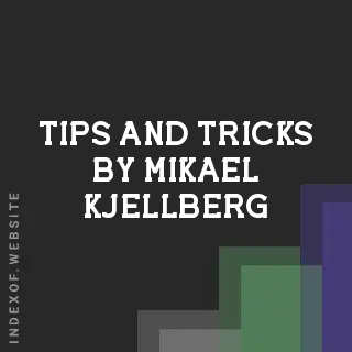 Tips and Tricks by Mikael Kjellberg | Indexof