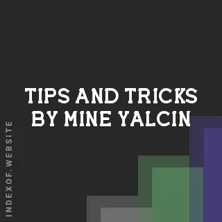 Tips and Tricks by Mine Yalcin | Indexof