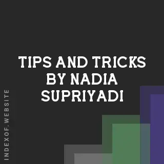 Tips and Tricks by Nadia Supriyadi | Indexof