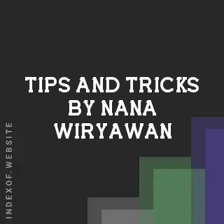Tips and Tricks by Nana Wiryawan | Indexof