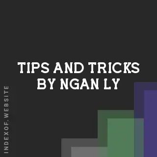 Tips and Tricks by Ngan Ly | Indexof