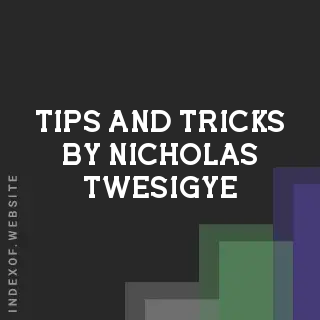 Tips and Tricks by Nicholas Twesigye | Indexof