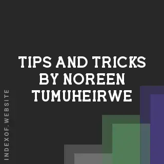 Tips and Tricks by Noreen Tumuheirwe | Indexof