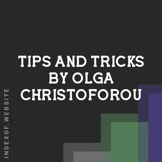 Tips and Tricks by Olga Christoforou | Indexof