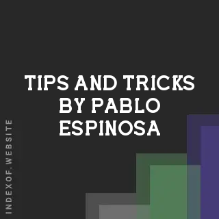 Tips and Tricks by Pablo Espinosa | Indexof