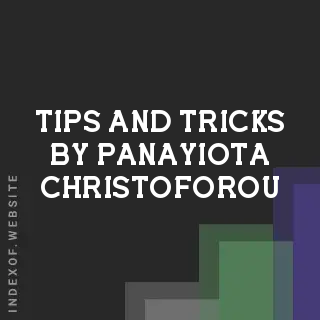 Tips and Tricks by Panayiota Christoforou | Indexof