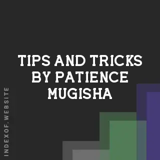 Tips and Tricks by Patience Mugisha | Indexof